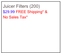 Juicer Filters (200) 
$29.99 FREE Shipping* & 
No Sales Tax* 
CLICK TO BUY ONE NOW


  


        NOT SHOWN




